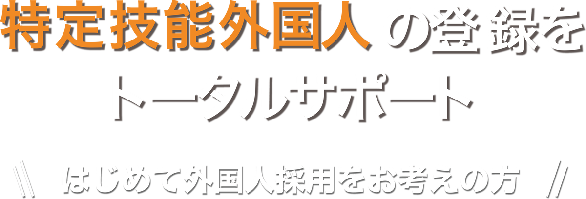 特定技能外国人の登録をトータルサポート　はじめての外国人採用をお考えの方