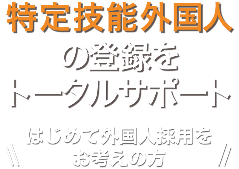 特定技能外国人の登録をトータルサポート　はじめての外国人採用をお考えの方